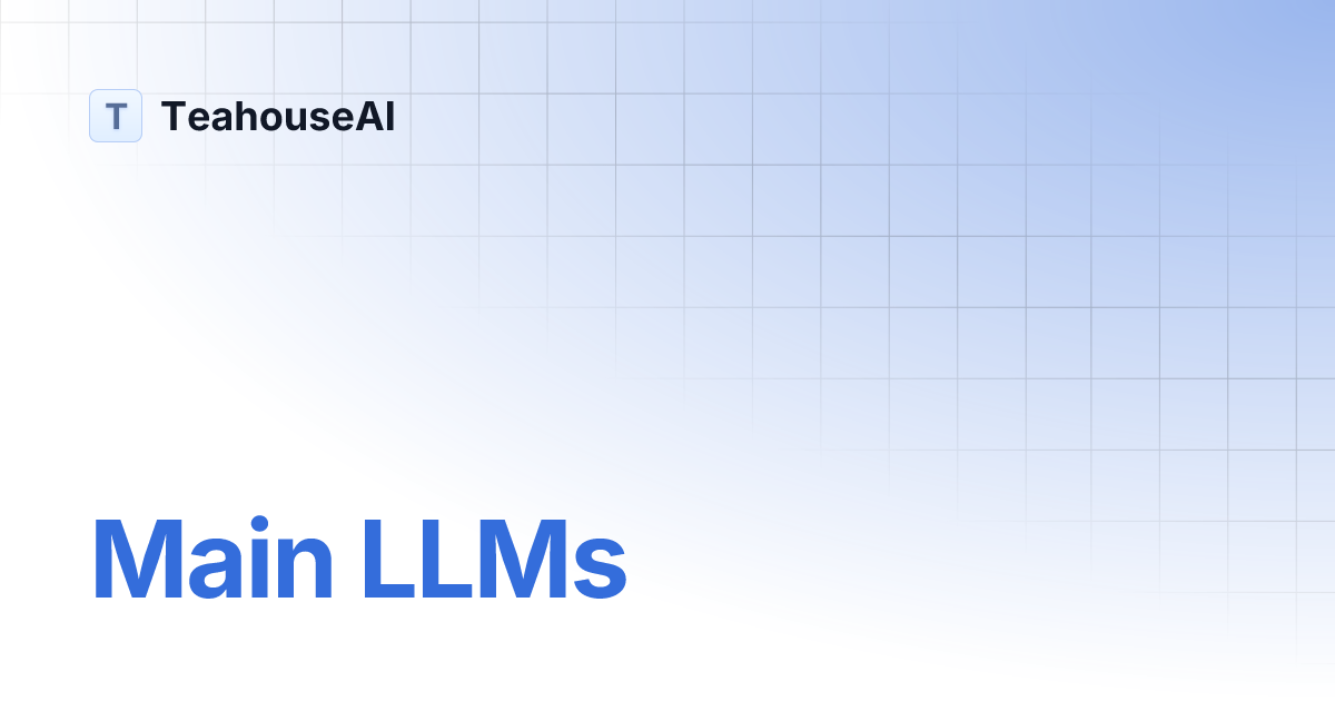 Main LLMs | TeahouseAI
